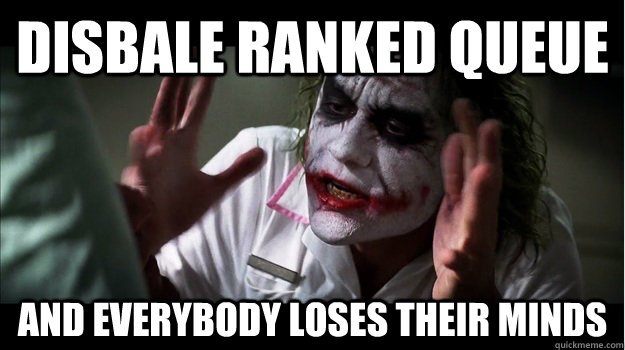 disbale ranked queue AND EVERYBODY LOSES THEIR MINDS  Joker Mind Loss