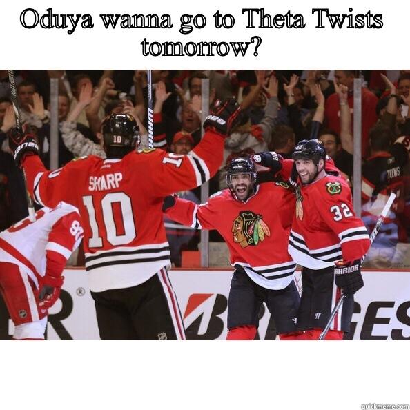 ODUYA WANNA GO TO THETA TWISTS TOMORROW?  Misc