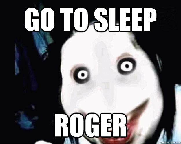 GO TO SLEEP Roger - GO TO SLEEP Roger  Jeff the Killer