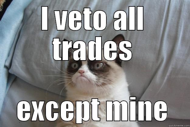 Veto trade - I VETO ALL TRADES EXCEPT MINE Grumpy Cat