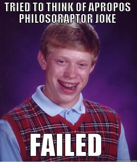 TRIED TO THINK OF APROPOS PHILOSORAPTOR JOKE FAILED Bad Luck Brian