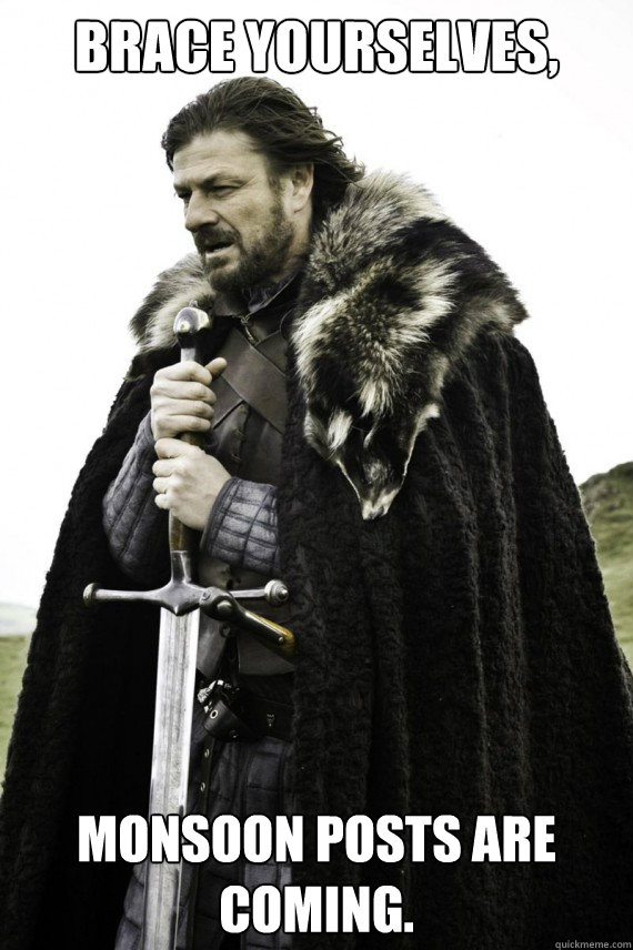 Brace yourselves, Monsoon posts are coming.  Brace yourself