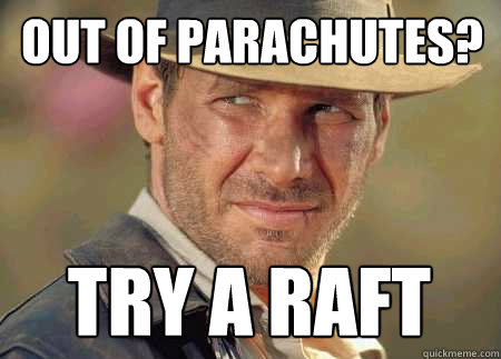 out of parachutes? try a raft  Indiana Jones Life Lessons