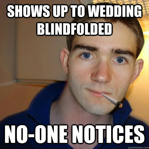 shows up to wedding blindfolded no-one notices - shows up to wedding blindfolded no-one notices  Good Guy Runnerguy