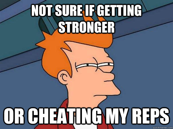 Not sure if getting stronger Or cheating my reps  Futurama Fry