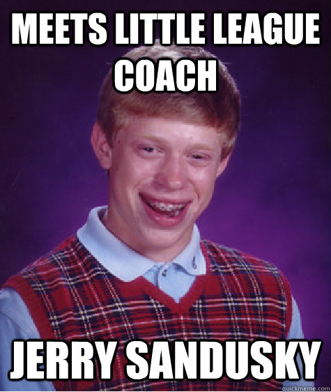 Meets little league coach jerry sandusky - Meets little league coach jerry sandusky  Bad Luck Brian