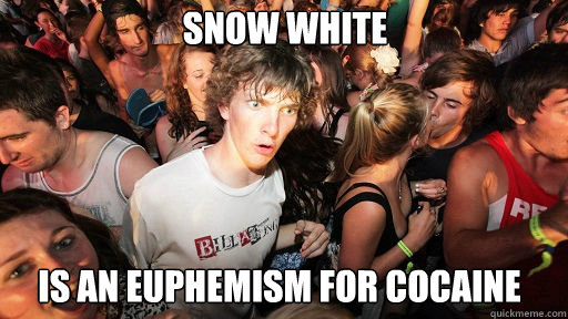 Snow White is an euphemism for cocaine - Snow White is an euphemism for cocaine  Sudden Clarity Clarence