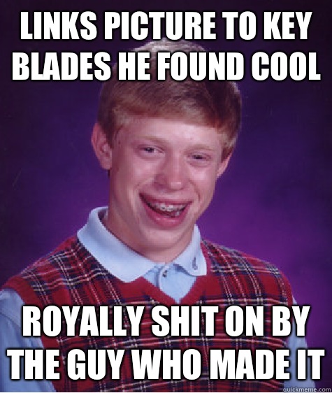 Links picture to key blades he found cool Royally shit on by the guy who made it  Bad Luck Brian