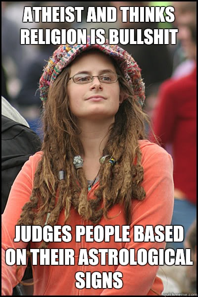 Atheist and thinks religion is bullshit Judges people based on their astrological signs  College Liberal