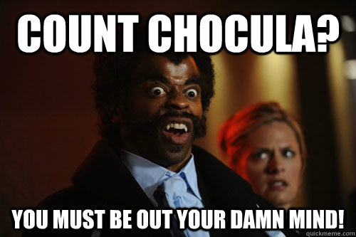 Count Chocula? You must be out your damn mind!  Blacula