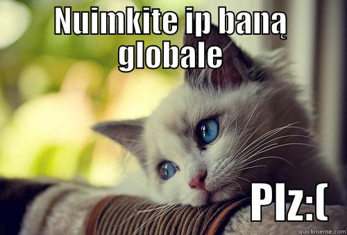 NUIMKITE IP BANĄ GLOBALE                               PLZ:(  First World Problems Cat