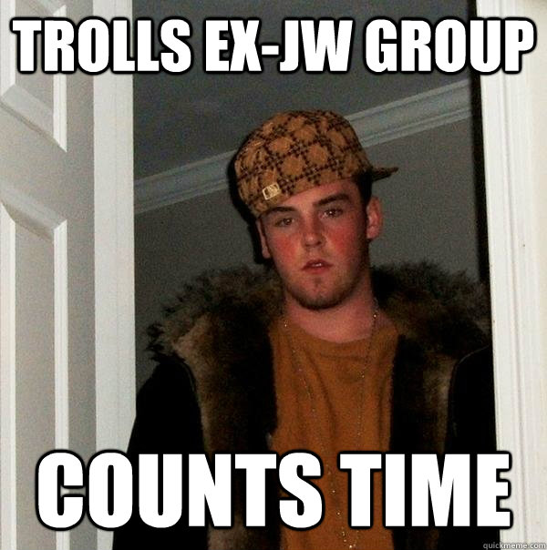 TROLLS EX-JW GROUP COUNTS TIME  Scumbag Steve