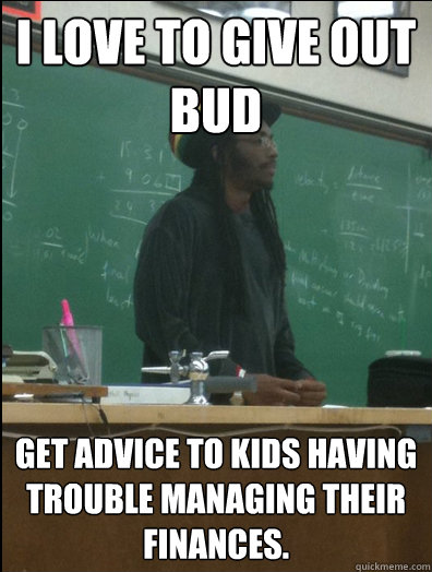 I love to give out bud get advice to kids having trouble managing their finances.  Rasta Science Teacher