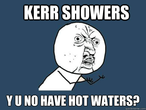 Kerr Showers y u no have Hot Waters?  Y U No