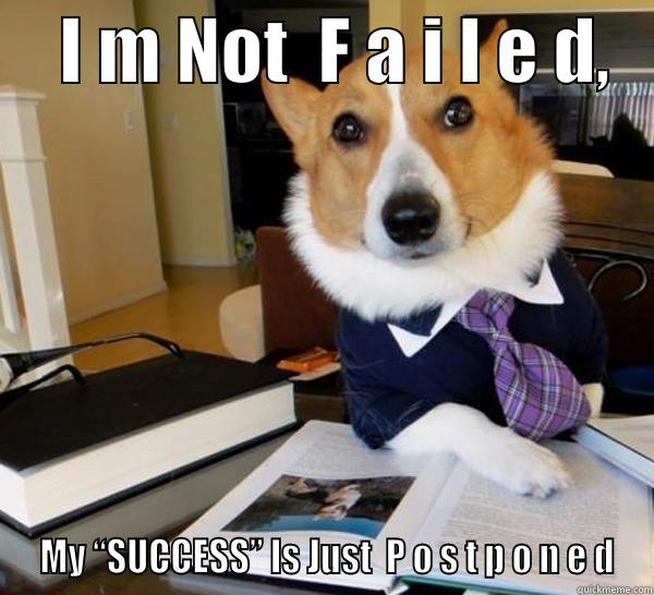     I M NOT  F A I L E D,     MY “SUCCESS” IS JUST  P O S T P O N E D Lawyer Dog