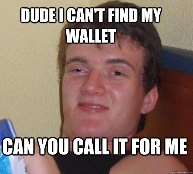 Dude I can't find my wallet Can You call it for me  - Dude I can't find my wallet Can You call it for me   10 Guy