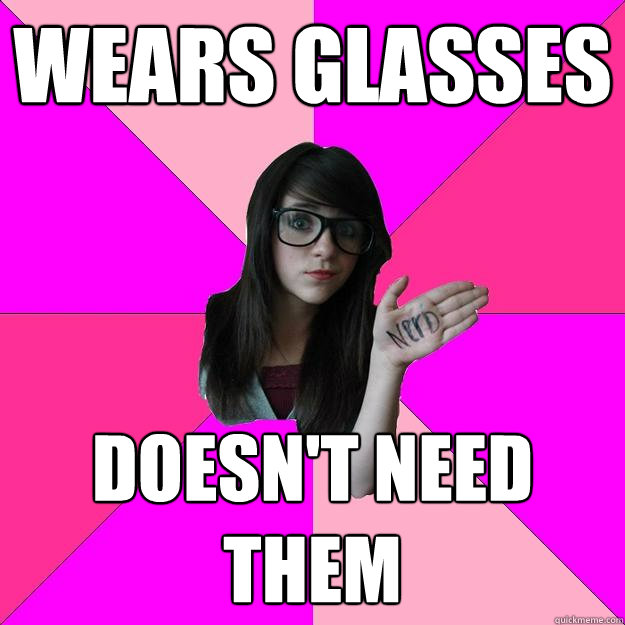 Wears glasses Doesn't need them - Wears glasses Doesn't need them  Idiot Nerd Girl