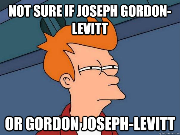 Not sure if joseph gordon-levitt or gordon joseph-levitt  Futurama Fry