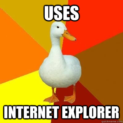 uses internet explorer  Tech Impaired Duck