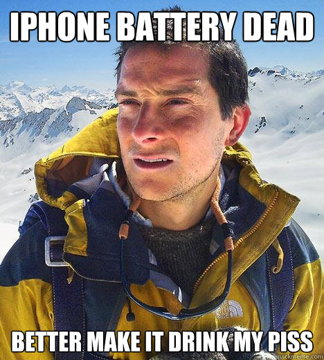 Iphone battery dead better make it drink my piss  Bear Grylls