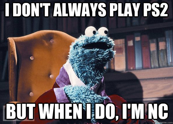 I don't always play PS2 but when I do, I'm NC  Cookie Monster