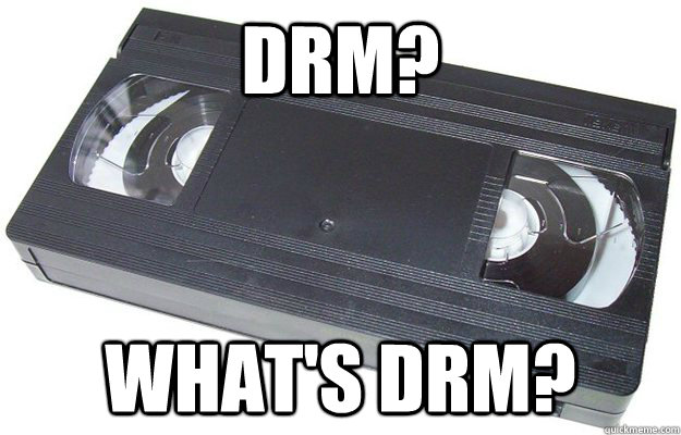 DRM? What's drm?  Good Guy VHS