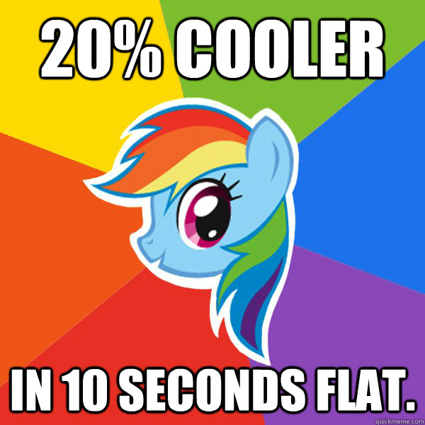 20% cooler in 10 seconds flat.  Rainbow Dash