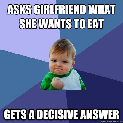 Asks girlfriend what she wants to eat tonight Gets a decisive answer  Success Kid