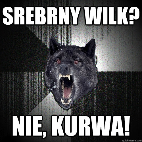 Srebrny Wilk? Nie, Kurwa!  Insanity Wolf