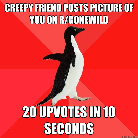 creepy friend posts picture of you on r/gonewild 20 upvotes in 10 seconds  Socially Awesome Penguin