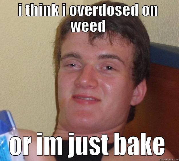 I THINK I OVERDOSED ON WEED OR IM JUST BAKE 10 Guy