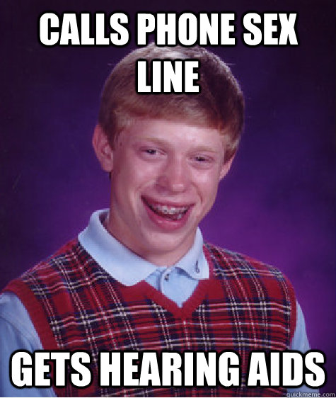 Calls phone sex line gets hearing Aids  Bad Luck Brian