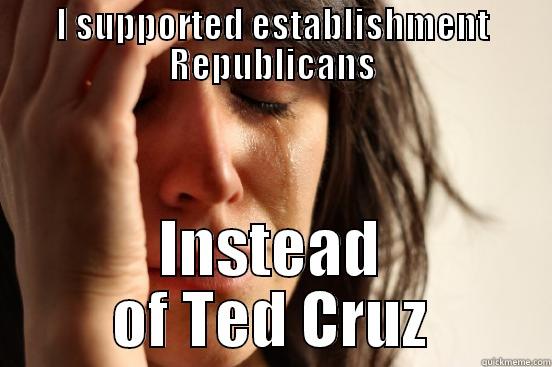 I SUPPORTED ESTABLISHMENT REPUBLICANS INSTEAD OF TED CRUZ First World Problems