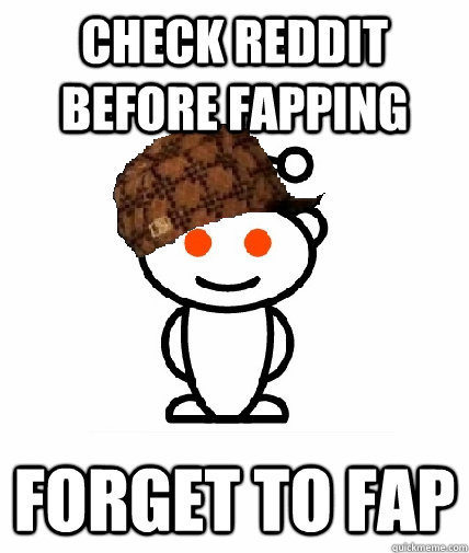 Check Reddit before fapping Forget to fap - Check Reddit before fapping Forget to fap  Scumbag Reddit