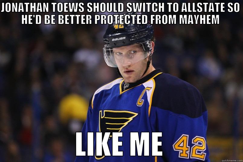 JONATHAN TOEWS SHOULD SWITCH TO ALLSTATE SO HE'D BE BETTER PROTECTED FROM MAYHEM LIKE ME Misc