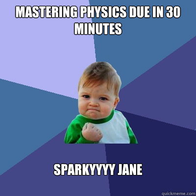 mastering physics due in 30 minutes sparkyyyy jane  Success Kid