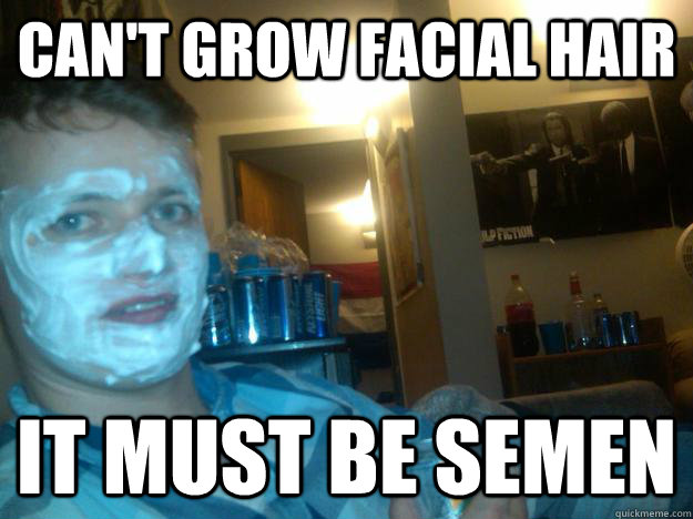 Can't grow facial hair it must be semen - Can't grow facial hair it must be semen  nickcream