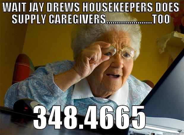 WAIT JAY DREWS HOUSEKEEPERS DOES SUPPLY CAREGIVERS......................TOO 348.4665 Grandma finds the Internet