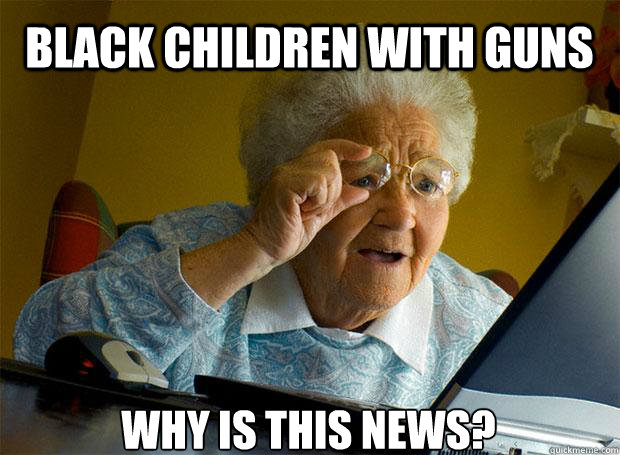 BLACK CHILDREN WITH GUNS WHY IS THIS NEWS?   Caption 5 goes here  Grandma finds the Internet