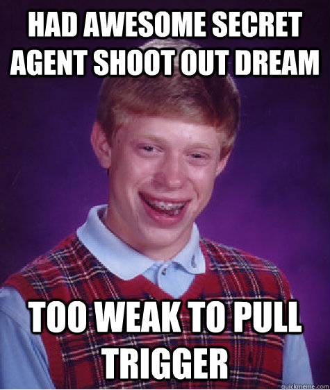 Had awesome secret agent shoot out dream too weak to pull trigger   Bad Luck Brian