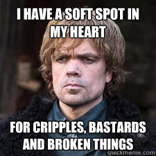 I have a soft spot in my heart for cripples, bastards and broken things - I have a soft spot in my heart for cripples, bastards and broken things  Misc