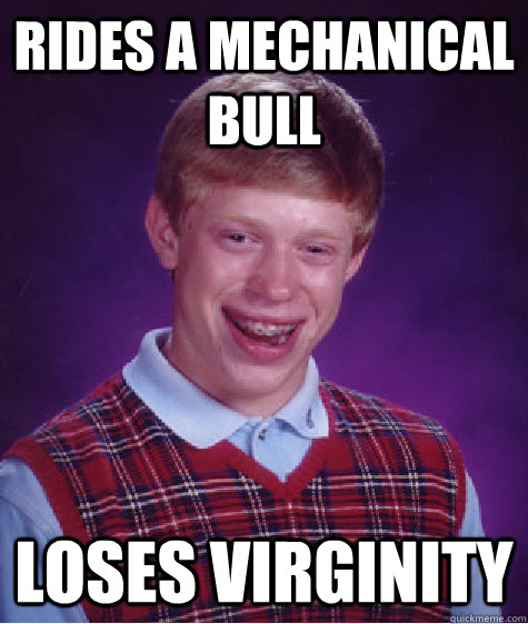 Rides A Mechanical bull loses virginity  Bad Luck Brian