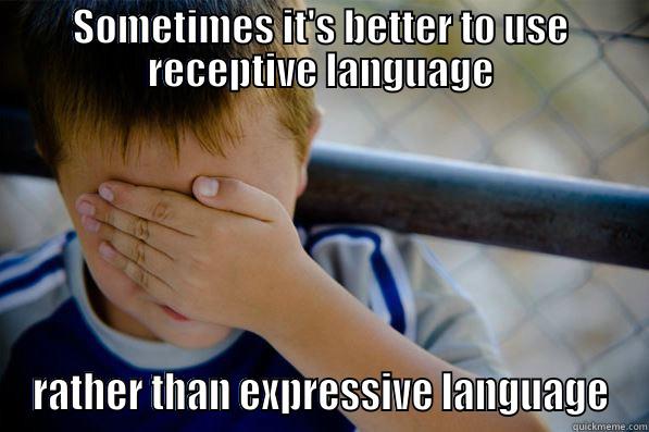 SOMETIMES IT'S BETTER TO USE RECEPTIVE LANGUAGE RATHER THAN EXPRESSIVE LANGUAGE Confession kid