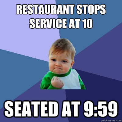 Restaurant stops service at 10 seated at 9:59  Success Kid