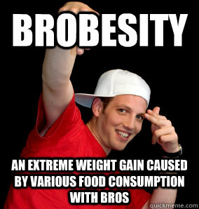 brobesity an extreme weight gain caused by various food consumption with bros  