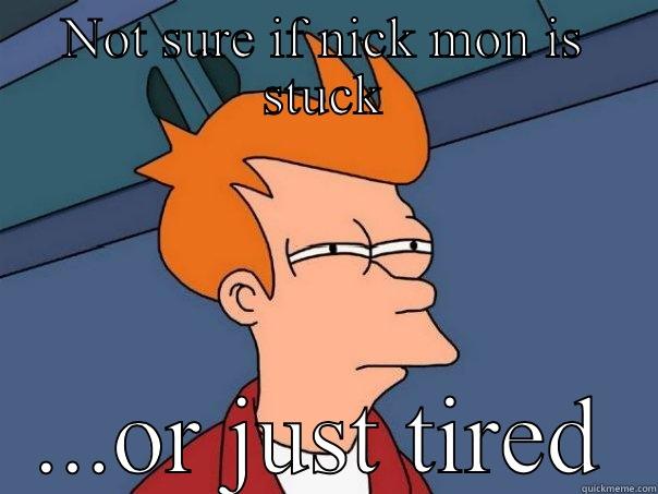 NOT SURE IF NICK MON IS STUCK ...OR JUST TIRED Futurama Fry