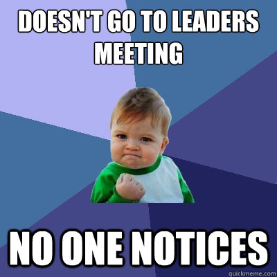 Doesn't go to leaders meeting no one notices  Success Kid