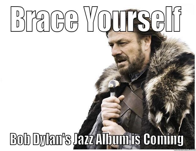 BRACE YOURSELF BOB DYLAN'S JAZZ ALBUM IS COMING Imminent Ned