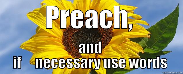 Preach the Gospel2 - PREACH, AND IF     NECESSARY USE WORDS Misc