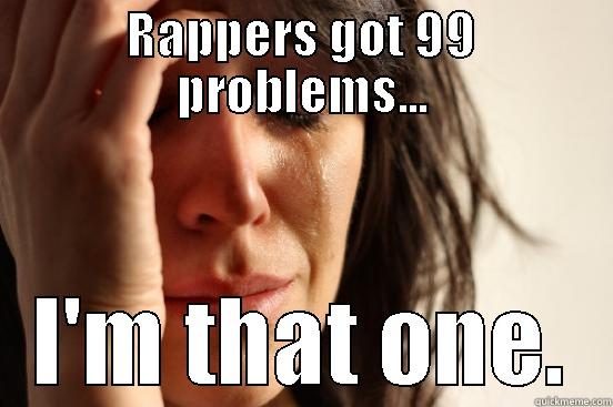 RAPPERS GOT 99 PROBLEMS... I'M THAT ONE. First World Problems